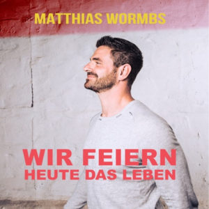 Matthias Wormbs – Wir Feiern Heute Das Leben