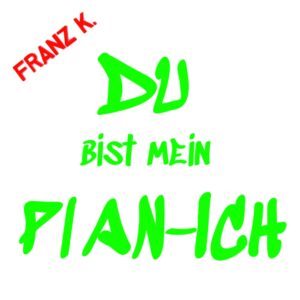 Franz K. – Du Bist Mein Plan-Ich